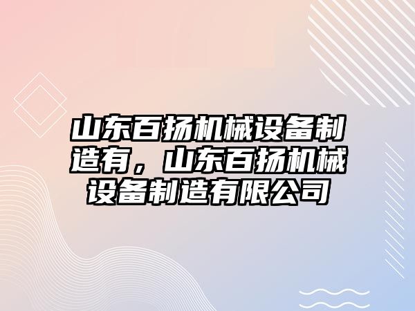 山東百揚機械設(shè)備制造有，山東百揚機械設(shè)備制造有限公司