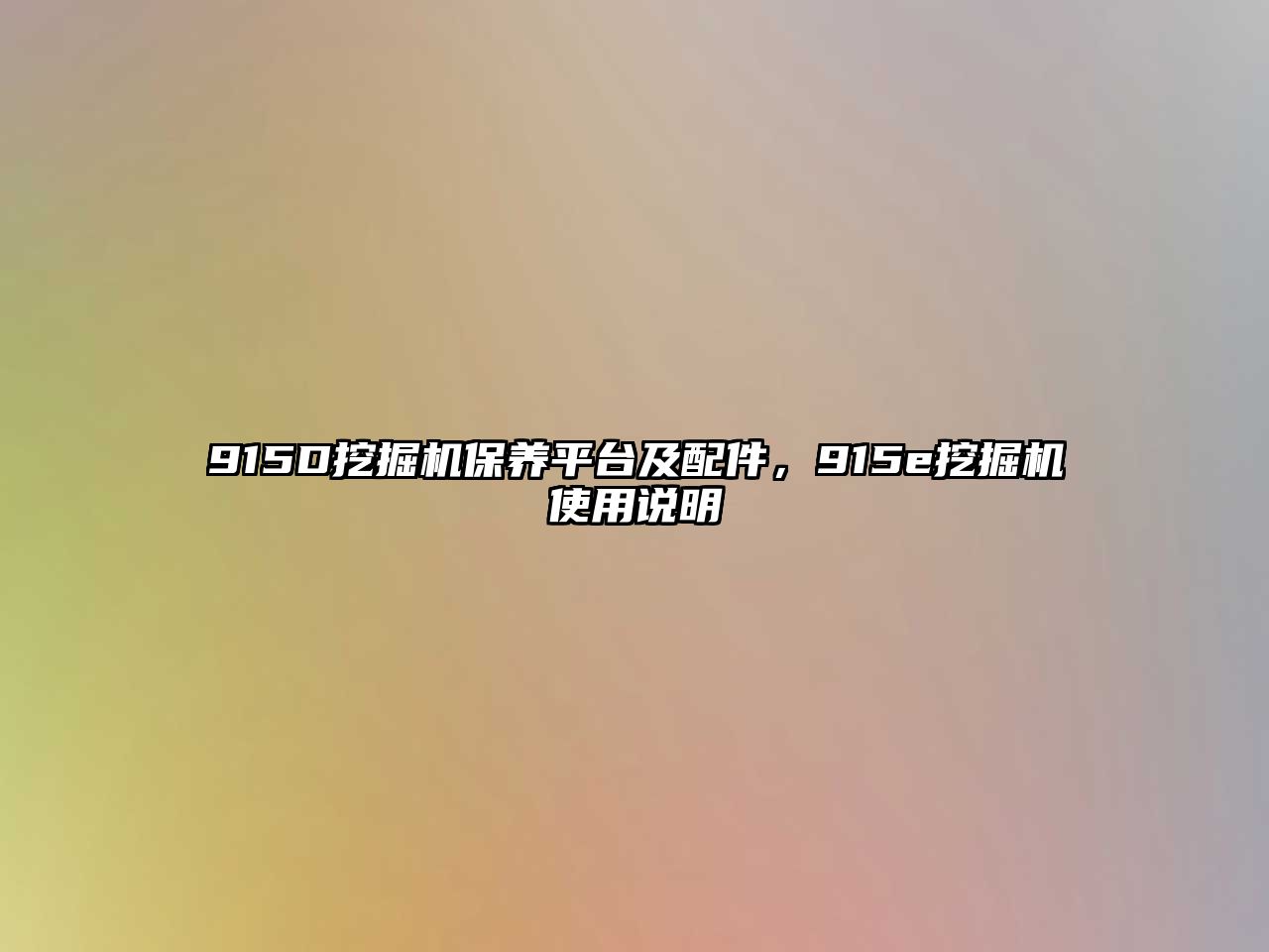 915D挖掘機保養(yǎng)平臺及配件，915e挖掘機使用說明