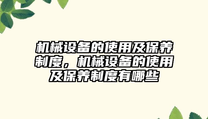 機械設(shè)備的使用及保養(yǎng)制度，機械設(shè)備的使用及保養(yǎng)制度有哪些