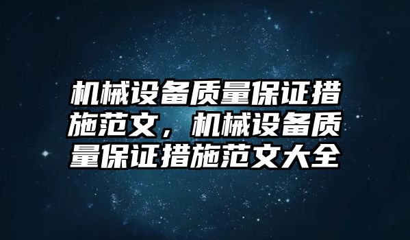 機(jī)械設(shè)備質(zhì)量保證措施范文，機(jī)械設(shè)備質(zhì)量保證措施范文大全