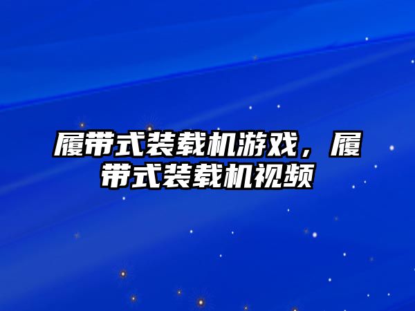 履帶式裝載機(jī)游戲，履帶式裝載機(jī)視頻