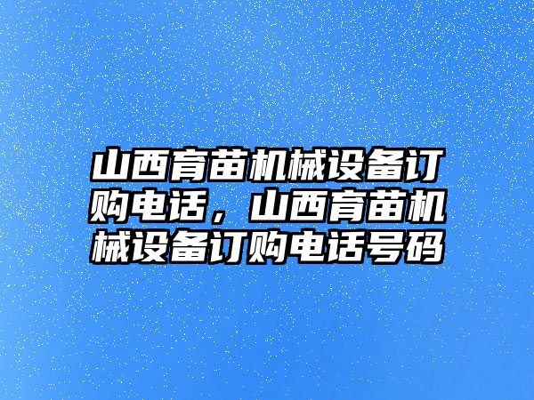 山西育苗機(jī)械設(shè)備訂購電話，山西育苗機(jī)械設(shè)備訂購電話號(hào)碼