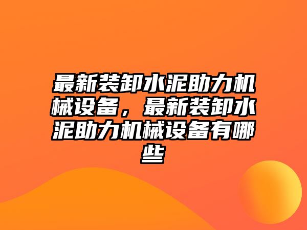 最新裝卸水泥助力機械設(shè)備，最新裝卸水泥助力機械設(shè)備有哪些