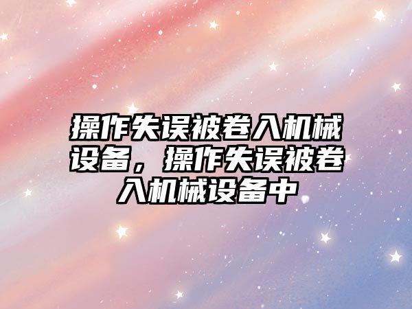 操作失誤被卷入機械設備，操作失誤被卷入機械設備中