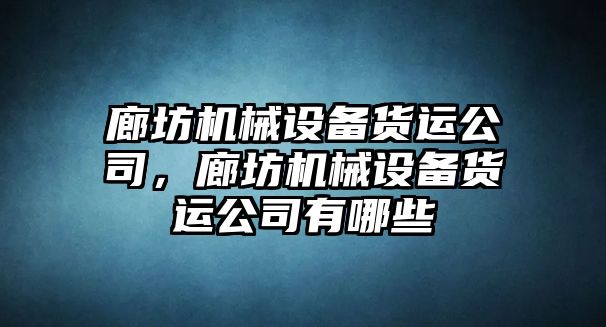 廊坊機械設(shè)備貨運公司，廊坊機械設(shè)備貨運公司有哪些