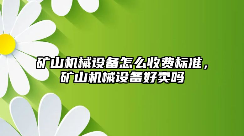 礦山機械設備怎么收費標準，礦山機械設備好賣嗎