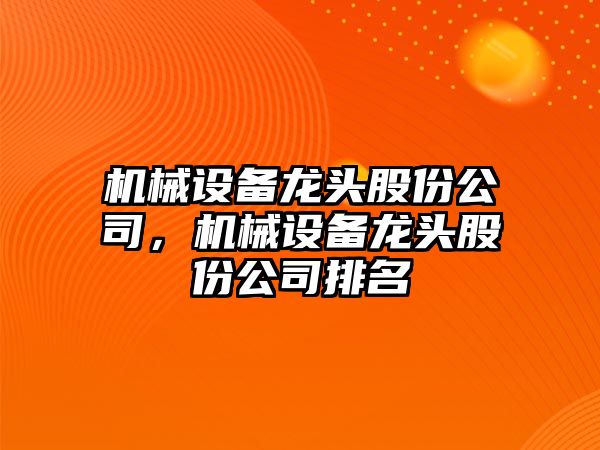 機械設(shè)備龍頭股份公司，機械設(shè)備龍頭股份公司排名