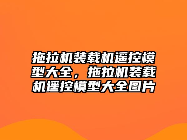 拖拉機裝載機遙控模型大全，拖拉機裝載機遙控模型大全圖片