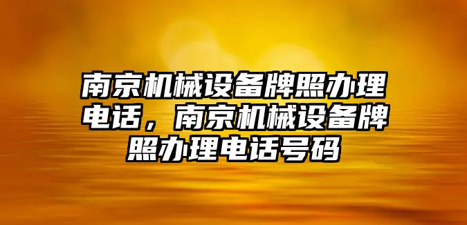 南京機(jī)械設(shè)備牌照辦理電話，南京機(jī)械設(shè)備牌照辦理電話號碼