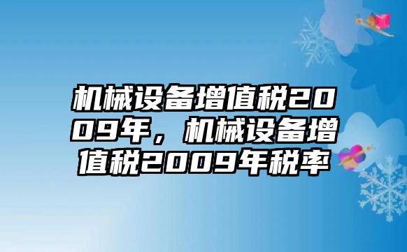 機(jī)械設(shè)備增值稅2009年，機(jī)械設(shè)備增值稅2009年稅率