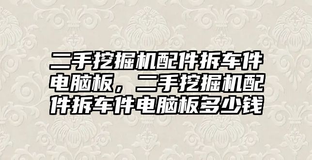 二手挖掘機配件拆車件電腦板，二手挖掘機配件拆車件電腦板多少錢