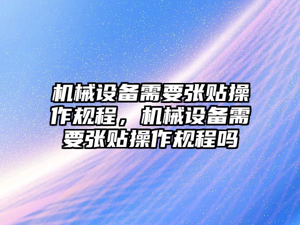 機械設(shè)備需要張貼操作規(guī)程，機械設(shè)備需要張貼操作規(guī)程嗎