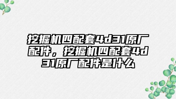 挖掘機(jī)四配套4d31原廠配件，挖掘機(jī)四配套4d31原廠配件是什么