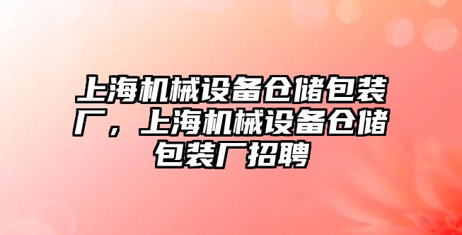 上海機械設備倉儲包裝廠，上海機械設備倉儲包裝廠招聘