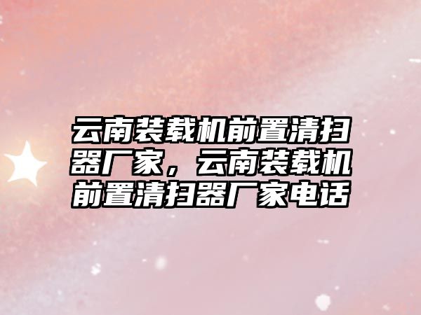 云南裝載機(jī)前置清掃器廠家，云南裝載機(jī)前置清掃器廠家電話