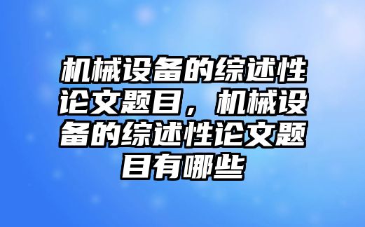 機(jī)械設(shè)備的綜述性論文題目，機(jī)械設(shè)備的綜述性論文題目有哪些