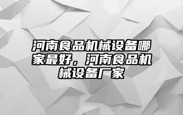 河南食品機(jī)械設(shè)備哪家最好，河南食品機(jī)械設(shè)備廠家