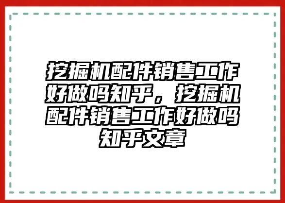 挖掘機(jī)配件銷售工作好做嗎知乎，挖掘機(jī)配件銷售工作好做嗎知乎文章