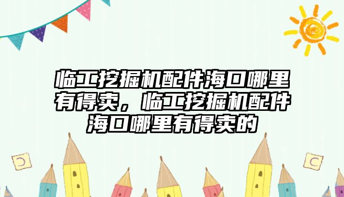 臨工挖掘機(jī)配件?？谀睦镉械觅u，臨工挖掘機(jī)配件海口哪里有得賣的