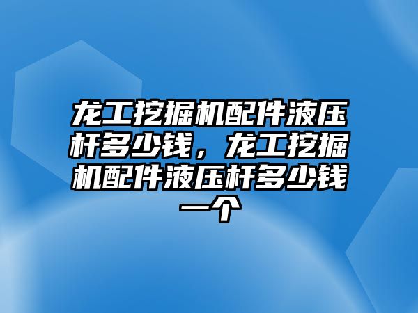 龍工挖掘機配件液壓桿多少錢，龍工挖掘機配件液壓桿多少錢一個