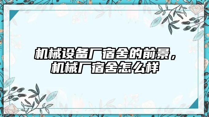 機械設(shè)備廠宿舍的前景，機械廠宿舍怎么樣