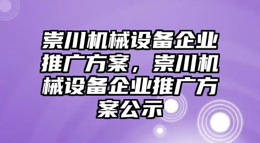 崇川機(jī)械設(shè)備企業(yè)推廣方案，崇川機(jī)械設(shè)備企業(yè)推廣方案公示