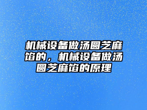 機械設(shè)備做湯圓芝麻餡的，機械設(shè)備做湯圓芝麻餡的原理