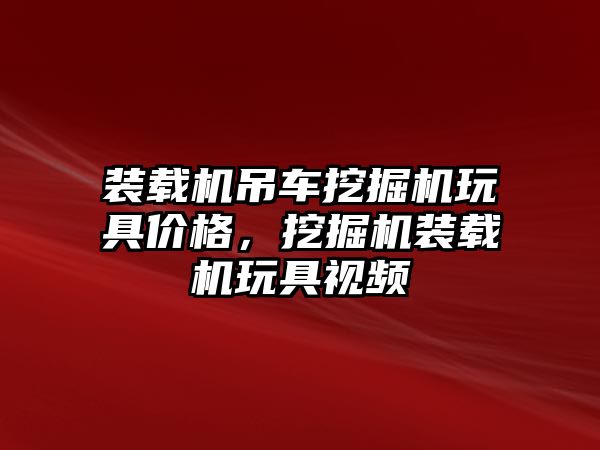 裝載機吊車挖掘機玩具價格，挖掘機裝載機玩具視頻