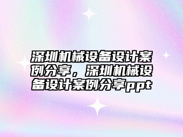 深圳機械設(shè)備設(shè)計案例分享，深圳機械設(shè)備設(shè)計案例分享ppt