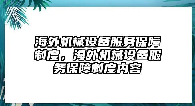 海外機(jī)械設(shè)備服務(wù)保障制度，海外機(jī)械設(shè)備服務(wù)保障制度內(nèi)容