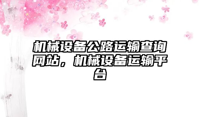 機(jī)械設(shè)備公路運(yùn)輸查詢網(wǎng)站，機(jī)械設(shè)備運(yùn)輸平臺(tái)