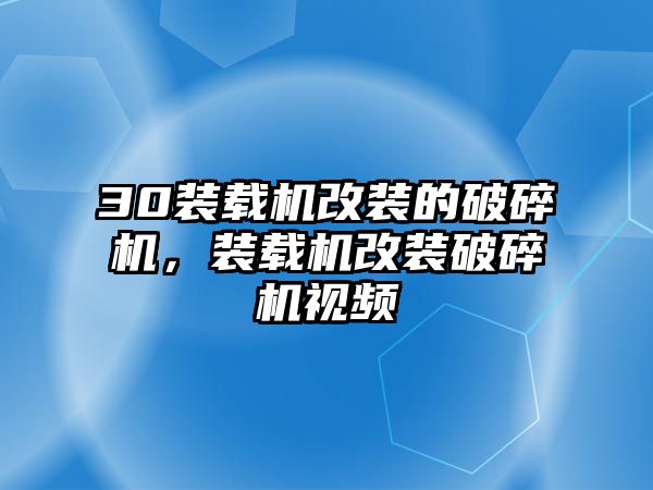 30裝載機改裝的破碎機，裝載機改裝破碎機視頻