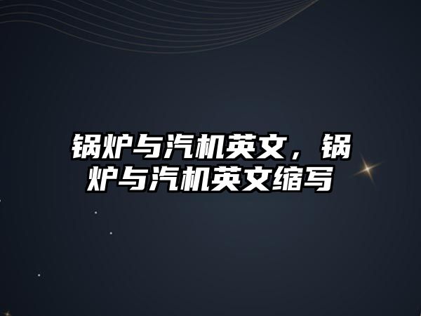 鍋爐與汽機英文，鍋爐與汽機英文縮寫