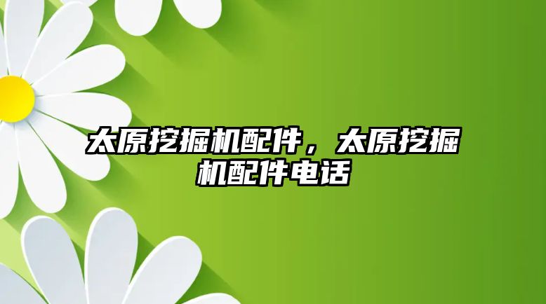 太原挖掘機配件，太原挖掘機配件電話