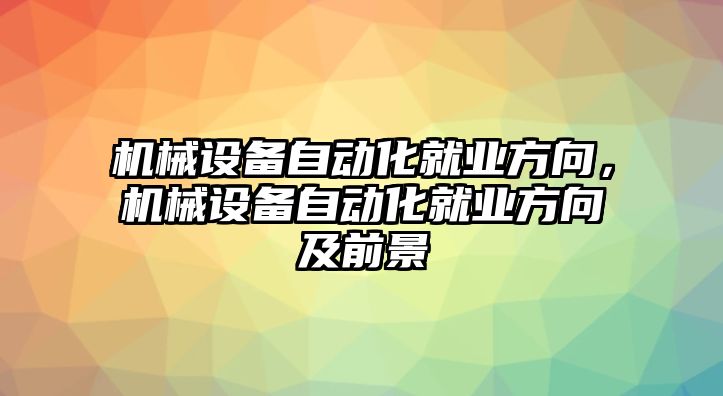 機械設備自動化就業(yè)方向，機械設備自動化就業(yè)方向及前景