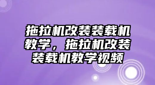 拖拉機改裝裝載機教學(xué)，拖拉機改裝裝載機教學(xué)視頻