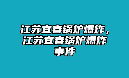 江蘇宜春鍋爐爆炸，江蘇宜春鍋爐爆炸事件