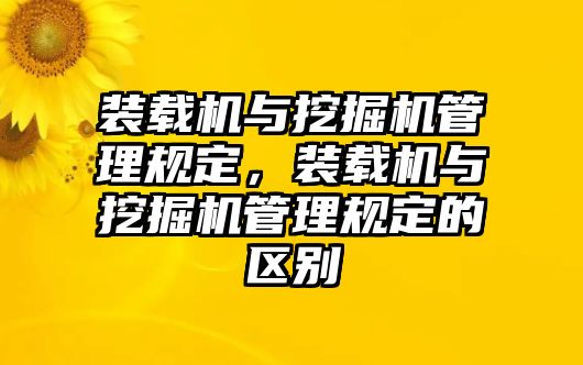 裝載機與挖掘機管理規(guī)定，裝載機與挖掘機管理規(guī)定的區(qū)別