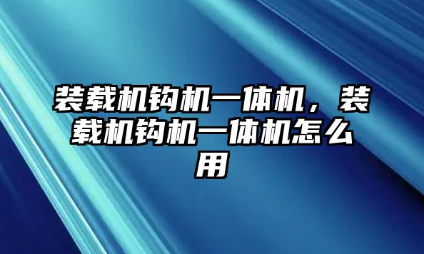 裝載機(jī)鉤機(jī)一體機(jī)，裝載機(jī)鉤機(jī)一體機(jī)怎么用