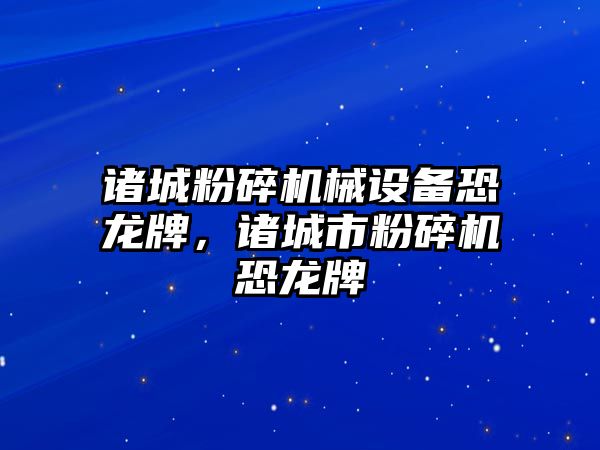 諸城粉碎機械設(shè)備恐龍牌，諸城市粉碎機恐龍牌