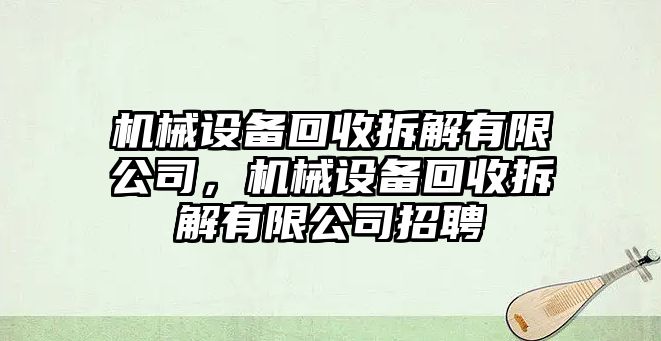 機(jī)械設(shè)備回收拆解有限公司，機(jī)械設(shè)備回收拆解有限公司招聘