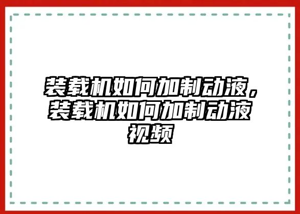 裝載機(jī)如何加制動(dòng)液，裝載機(jī)如何加制動(dòng)液視頻