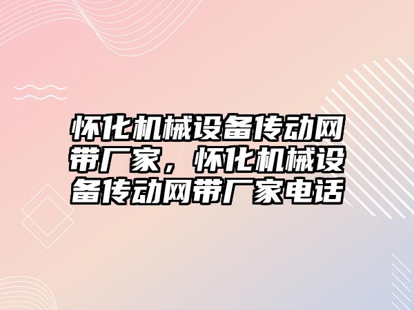 懷化機械設(shè)備傳動網(wǎng)帶廠家，懷化機械設(shè)備傳動網(wǎng)帶廠家電話