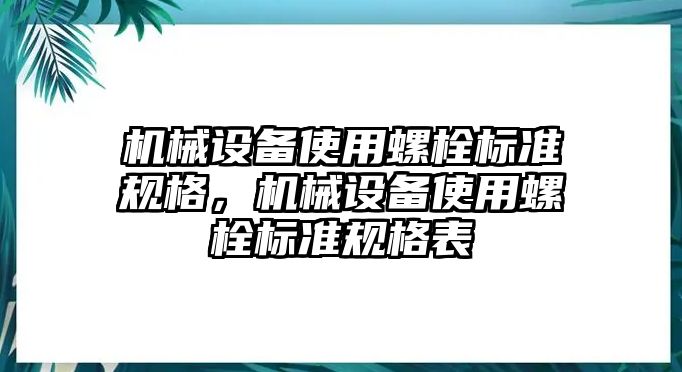 機(jī)械設(shè)備使用螺栓標(biāo)準(zhǔn)規(guī)格，機(jī)械設(shè)備使用螺栓標(biāo)準(zhǔn)規(guī)格表