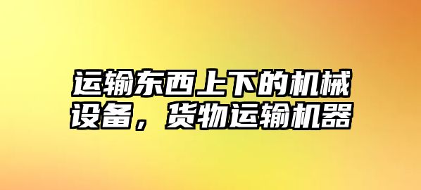 運(yùn)輸東西上下的機(jī)械設(shè)備，貨物運(yùn)輸機(jī)器