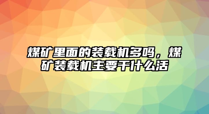 煤礦里面的裝載機(jī)多嗎，煤礦裝載機(jī)主要干什么活