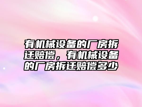 有機械設備的廠房拆遷賠償，有機械設備的廠房拆遷賠償多少