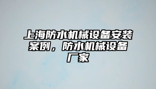 上海防水機械設(shè)備安裝案例，防水機械設(shè)備廠家