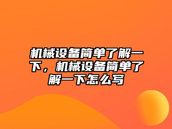 機(jī)械設(shè)備簡單了解一下，機(jī)械設(shè)備簡單了解一下怎么寫