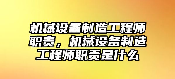 機(jī)械設(shè)備制造工程師職責(zé)，機(jī)械設(shè)備制造工程師職責(zé)是什么